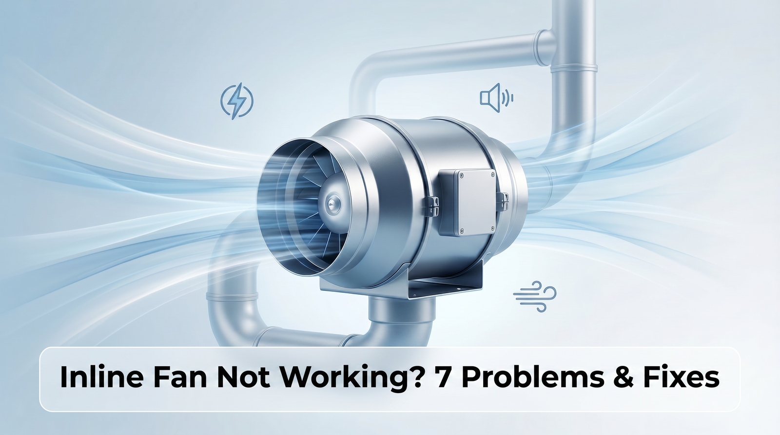 Inline Fan Not Working? 7 Problems & Fixes
